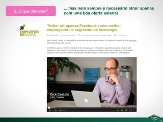 2. O que oferecer?

... mas nem sempre é necessário atrair apenas
com uma boa oferta salarial

20

 
