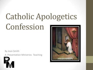 Catholic Apologetics
Confession

By Jean Smith
A Presentation Ministries Teaching
 