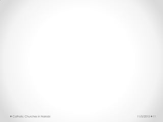 11/5/2015Catholic Churches in Nairobi 11
 