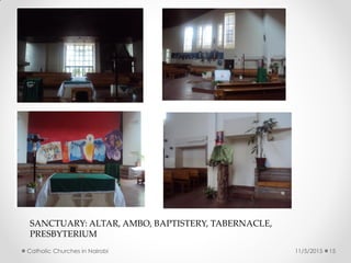 11/5/2015Catholic Churches in Nairobi 15
SANCTUARY: ALTAR, AMBO, BAPTISTERY, TABERNACLE,
PRESBYTERIUM
 