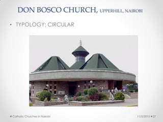 DON BOSCO CHURCH, UPPERHILL, NAIROBI
• TYPOLOGY: CIRCULAR
11/5/2015Catholic Churches in Nairobi 27
 