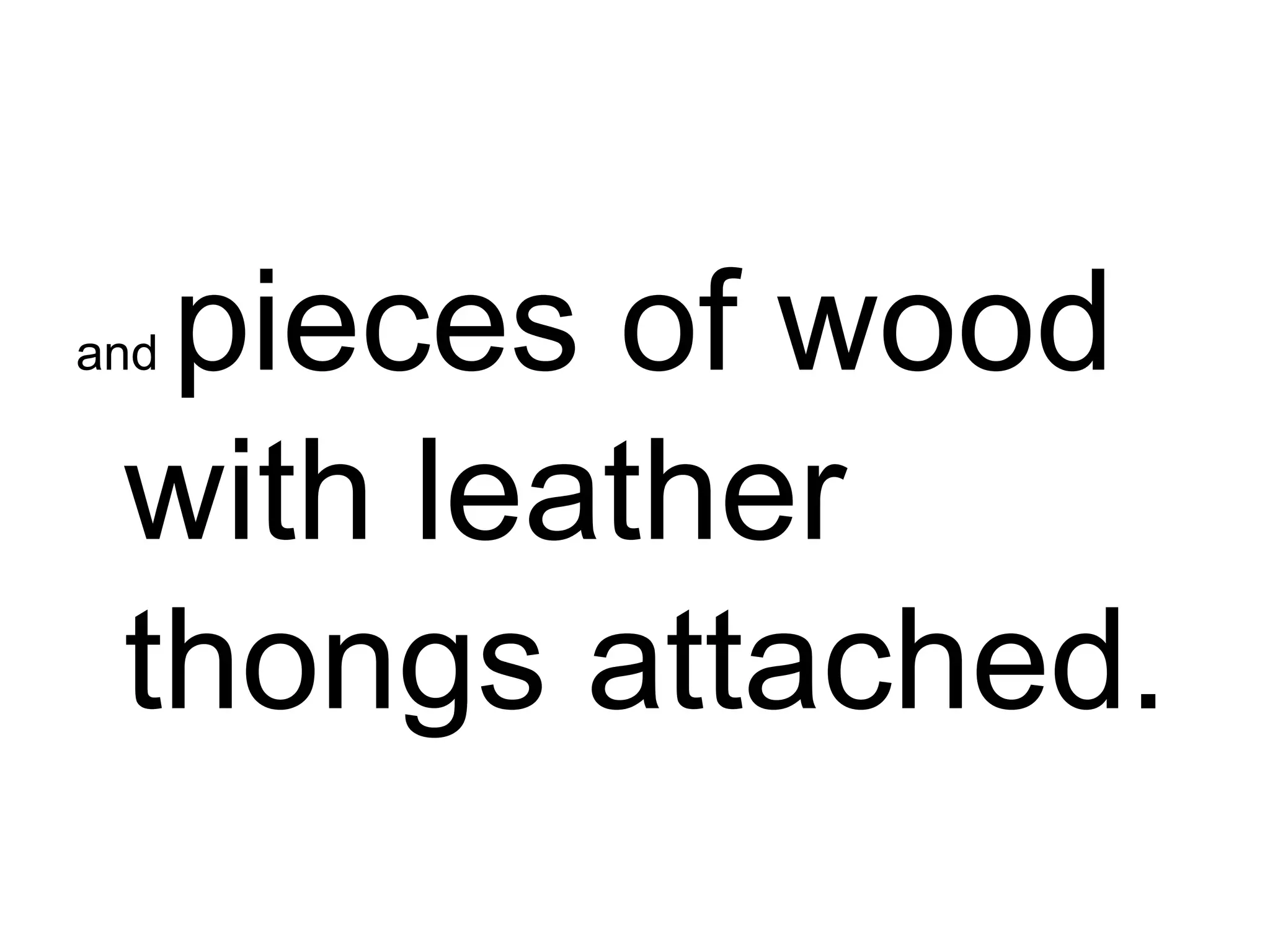 and  pieces of wood with leather thongs attached.   