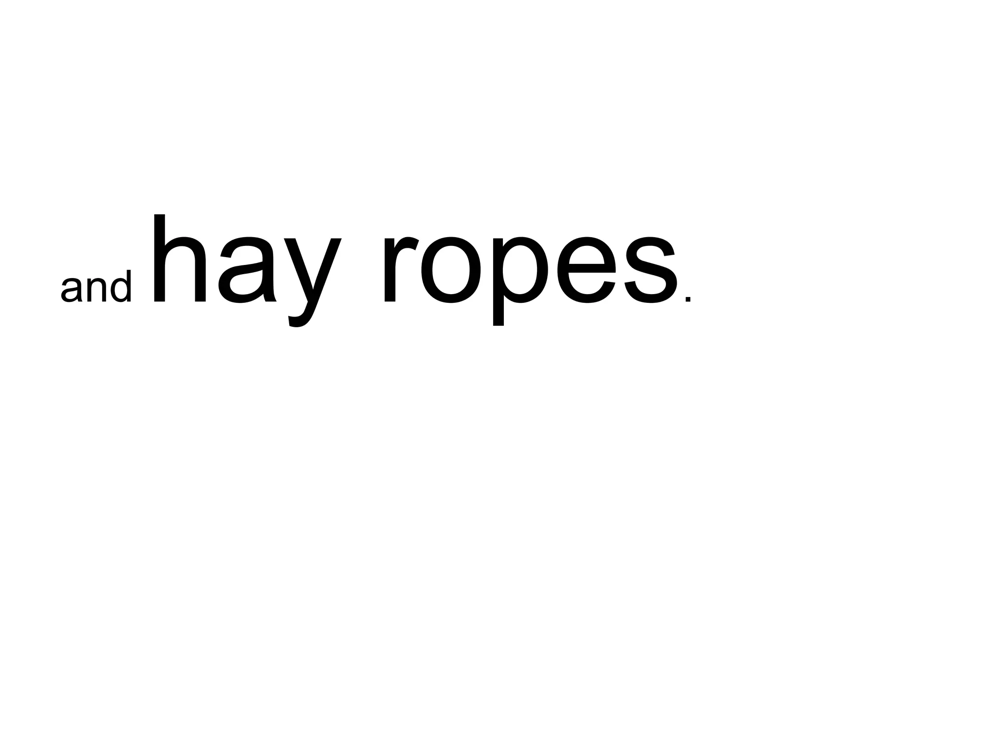 and  hay ropes .  