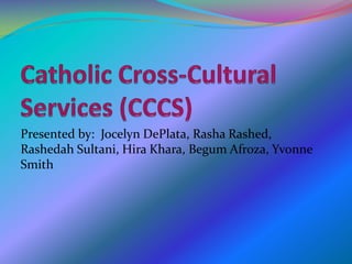 Presented by: Jocelyn DePlata, Rasha Rashed,
Rashedah Sultani, Hira Khara, Begum Afroza, Yvonne
Smith
 