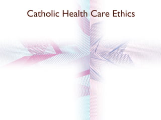 Catholic Health Care Ethics
 