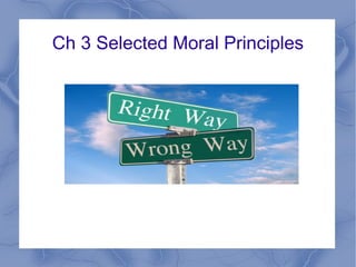 Ch 3 Selected Moral Principles
 