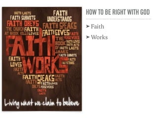 HOW TO BE RIGHT WITH GOD
➤ Faith
➤ Works
 