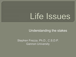 Understanding the stakes 
Stephen Frezza, Ph.D., C.S.D.P. 
Gannon University 
 