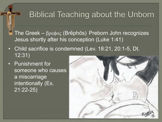 • The Greek – βρεϕος (Brěphŏs) Preborn John recognizes 
Jesus shortly after his conception (Luke 1:41) 
• Child sacrifice is condemned (Lev. 18:21, 20:1-5, Dt. 
12:31) 
• Punishment for 
someone who causes 
a miscarriage 
intentionally (Ex. 
21:22-25) 
 