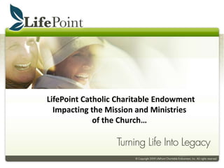 LifePoint Catholic Charitable Endowment
Impacting the Mission and Ministries
of the Church…
 