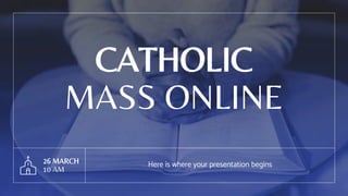 CATHOLIC
MASS ONLINE
Here is where your presentation begins
26 MARCH
10 AM
 