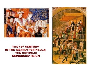 THE 15th
CENTURY
IN THE IBERIAN PENINSULA:
THE CATHOLIC
MONARCHS’ REIGN
 