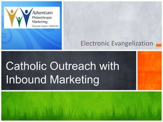 Electronic Evangelization
Catholic Outreach with
Inbound Marketing
 