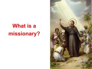 What is a
missionary?
 