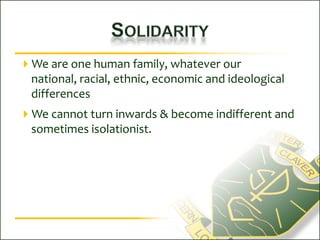 SolidarityWe are one human family, whatever our national, racial, ethnic, economic and ideological differencesWe cannot turn inwards & become indifferent and sometimes isolationist.