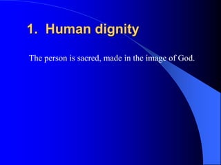 1. Human dignity

The person is sacred, made in the image of God.
 