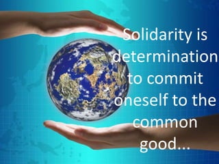 Solidarity is determination to commit oneself to the common good...