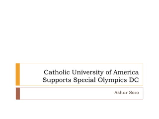 Catholic University of America
Supports Special Olympics DC
Ashur Soro
 