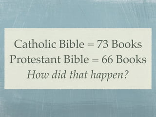 Catholic Bible = 73 Books
Protestant Bible = 66 Books
   How did that happen?
 