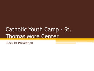 Catholic Youth Camp - St.
Thomas More Center
Rock In Prevention
 