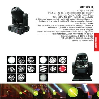 LED 50W
DMX 512: 6 ou 15 canais selecionáveis
RGBW Color Mixing
Dimmer 0-100%
Função Estrobo
Pan: 540° - 8/16 bit
Tilt: 270° - 8/16 bit
Função Master/Slave, Sensor de Áudio e
Pré-programas
Consumo: 67W
wash led 50
MovingHeads
 