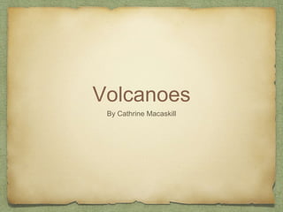 Volcanoes
By Cathrine Macaskill
 
