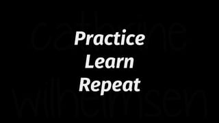 Practice
Learn
Repeat
 