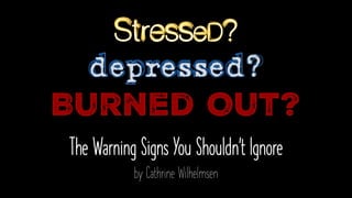 depressed?
Burned Out?
The Warning Signs You Shouldn't Ignore
by Cathrine Wilhelmsen
 