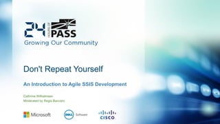Don't Repeat Yourself
An Introduction to Agile SSIS Development
Cathrine Wilhelmsen
Moderated by Regis Baccaro
 