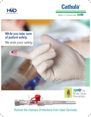 While you take care
of patient safety,
We wish your safety.
www.hmdhealthcare.com
Reduce the chances of Infections from Used Cannulas
Safety I.V. Cannula with
TM
for
Sharp Injury
Prevention
TM
 