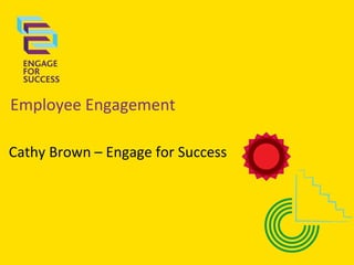Employee Engagement
Cathy Brown – Engage for Success

 