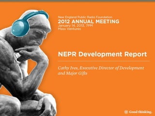 NEPR Development Report 2012




                         January 14, 2013



                          Submitted by:

     Cathy Ives, Executive Director of Development and Major Gifts
 
