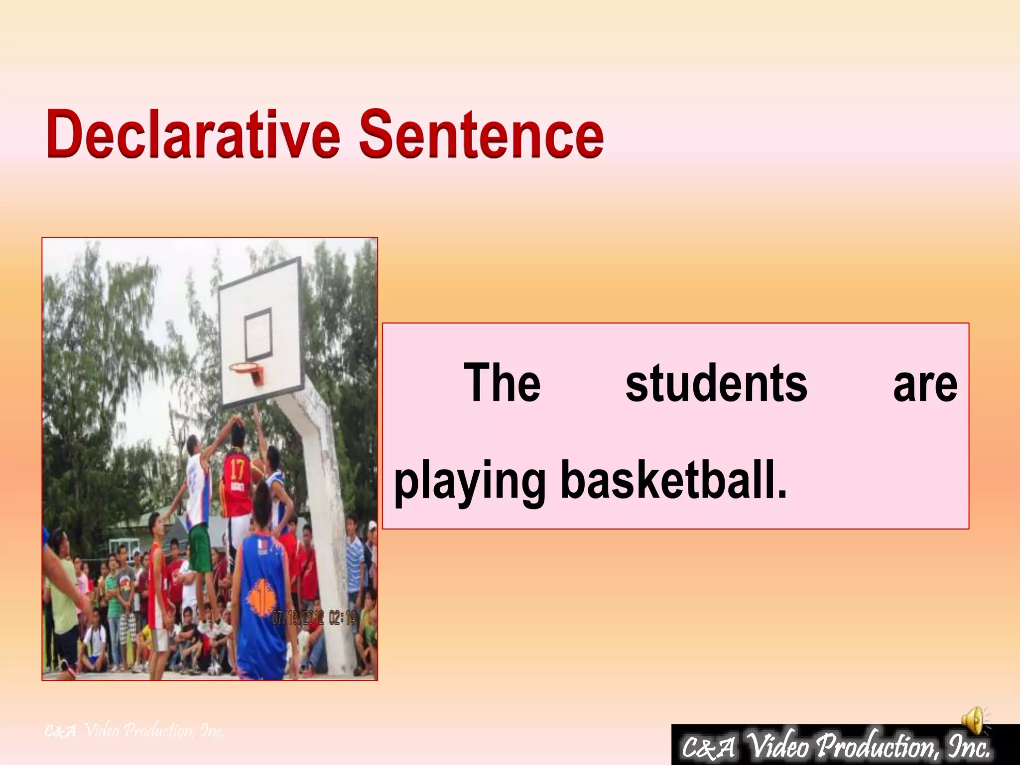 The students are
playing basketball.
C&A Video Production, Inc.
Declarative Sentence
C&A Video Production, Inc.
 