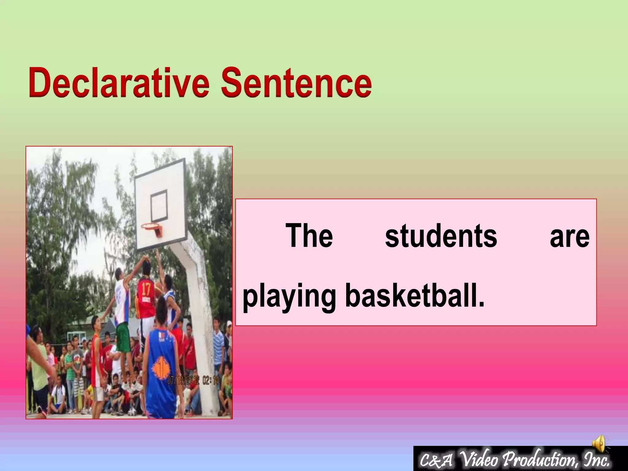 The students are
playing basketball.
Declarative Sentence
C&A Video Production, Inc.
 