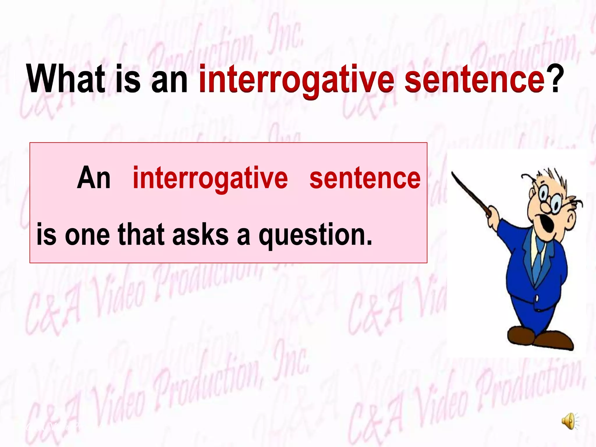 An interrogative sentence
is one that asks a question.
C&A Video Production, Inc.
What is an interrogative sentence?
 