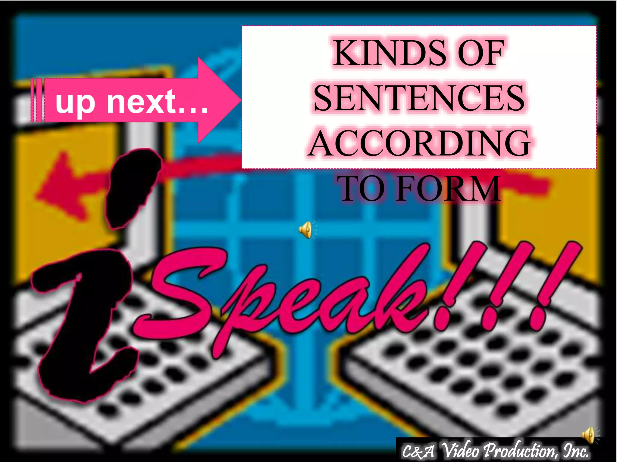 C&A Video Production, Inc.
KINDS OF
SENTENCES
ACCORDING
TO FORM
up next…
 
