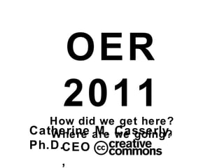 Catherine M. Casserly, Ph.D. OER 2011 How did we get here? Where are we going? CEO, 