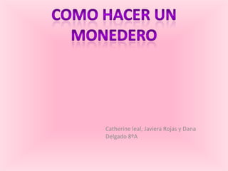 Catherine leal, Javiera Rojas y Dana
Delgado 8ºA
 
