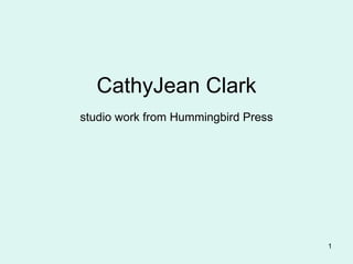 CathyJean Clark studio work from Hummingbird Press 