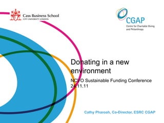 Cathy Pharoah, Co-Director, ESRC CGAP Donating in a new environment NCVO Sustainable Funding Conference 24.11.11 