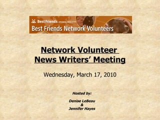 Network Volunteer  News Writers’ Meeting Wednesday, March 17, 2010 Hosted by: Denise LeBeau & Jennifer Hayes 