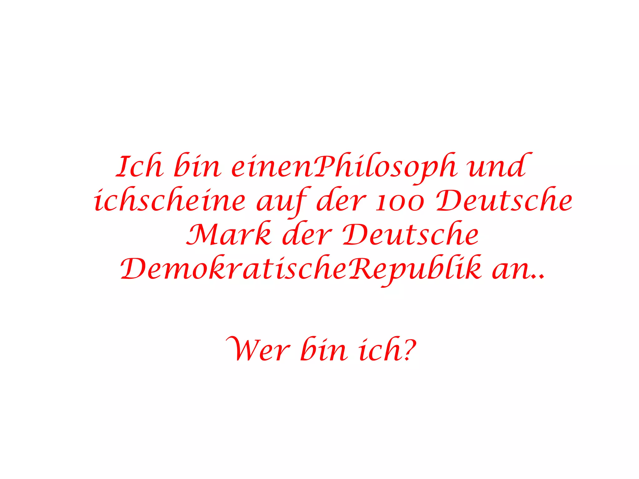 Ich bin einenPhilosoph und ichscheine auf der 100 Deutsche Mark der Deutsche DemokratischeRepublik an..Wer bin ich?