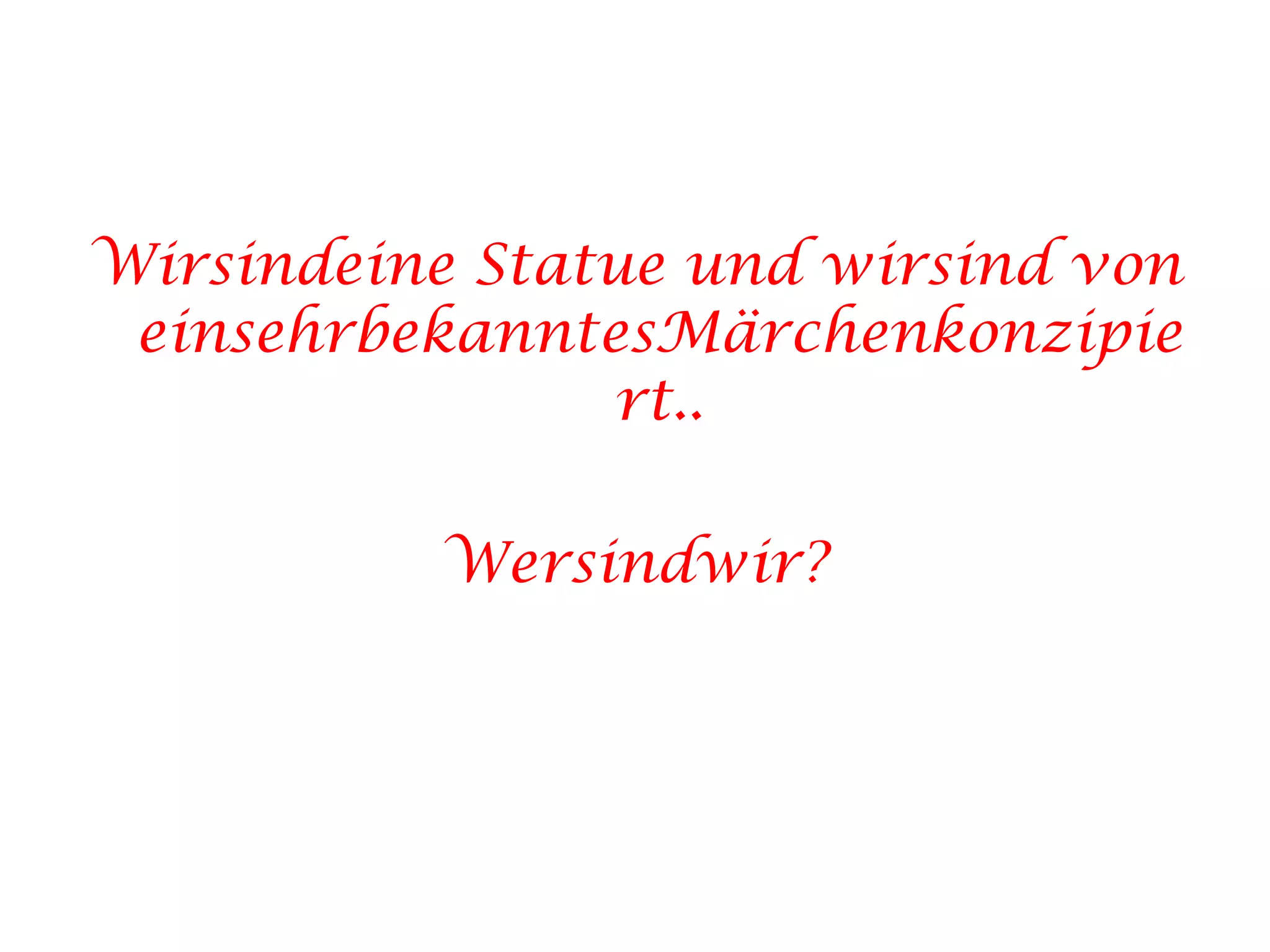 Wirsindeine Statue und wirsind von einsehrbekanntesMärchenkonzipiert..Wersindwir?