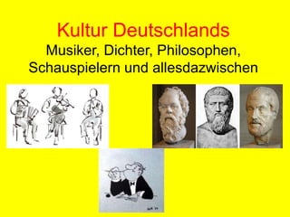 Kultur DeutschlandsMusiker, Dichter, Philosophen, Schauspielern und allesdazwischen 