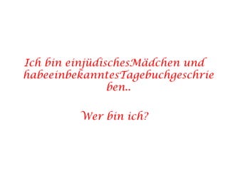 Ich bin einjüdischesMädchen und habeeinbekanntesTagebuchgeschrieben..Wer bin ich?