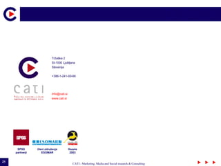 Tržaška 2 SI-1000 Ljubljana Slovenija +386-1-241-00-66 [email_address] www.cati.si Gazela 2003 SPSS partnerji člani združenja ESOMAR 