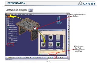 Page 32
Appliquer un matériau
Glisser le Matériau
sur la Part.
Sélectionner
la Part
et appliquer le
Matériau
PRÉSENTATION
 