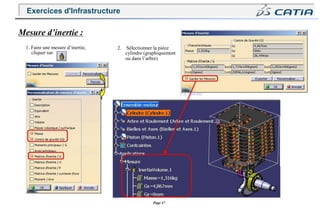 Page 47
Mesure d’inertie :
1. Faire une mesure d’inertie,
cliquer sur
2. Sélectionner la pièce
cylindre (graphiquement
ou dans l’arbre)
Exercices d'Infrastructure
 