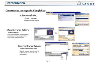 Page 10
Fichier > Ouvrir
Puis sélectionner le fichier dans la
fenêtre suivant la configuration
(voir cours administration).
- Sauvegarde d’un fichier :
Fichier > Enregistrer sous
Dans la fenêtre, taper le nom du
fichier et choisir le format de
sauvegarde.
Ouverture et sauvegarde d’un fichier
- Nouveau fichier :
Fichier > Nouveau
Puis sélectionner le type.
- Ouverture d’un fichier :
OU
OU
PRÉSENTATION
 