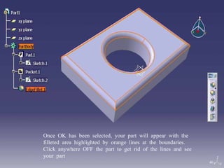 Once OK has been selected, your part will appear with the filleted area highlighted by orange lines at the boundaries. Click anywhere OFF the part to get rid of the lines and see your part 40 